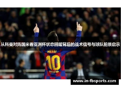 从科曼对阵国米看亚洲杯状态回暖背后的战术信号与球队前景启示
